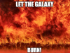 Let the galaxy burn.png